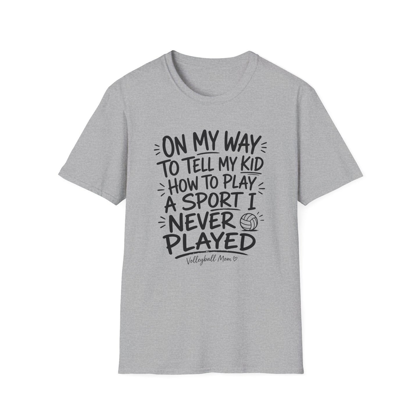 On my way to tell my kid how to play a sport I never played volleyball T-Shirt