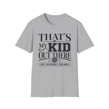 That's my kid out there best investment I ever made volleyball T-Shirt