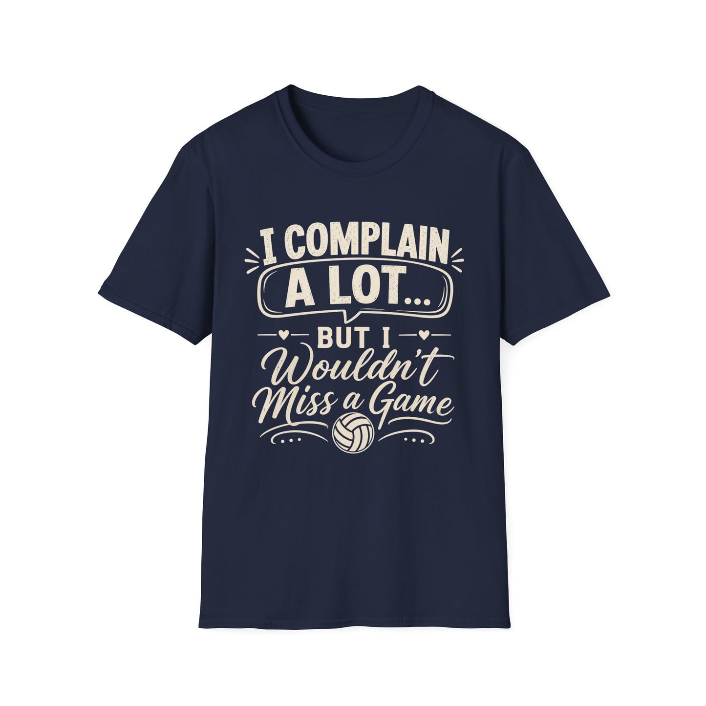 I complain a lot but I wouldn't miss a game T-Shirt
