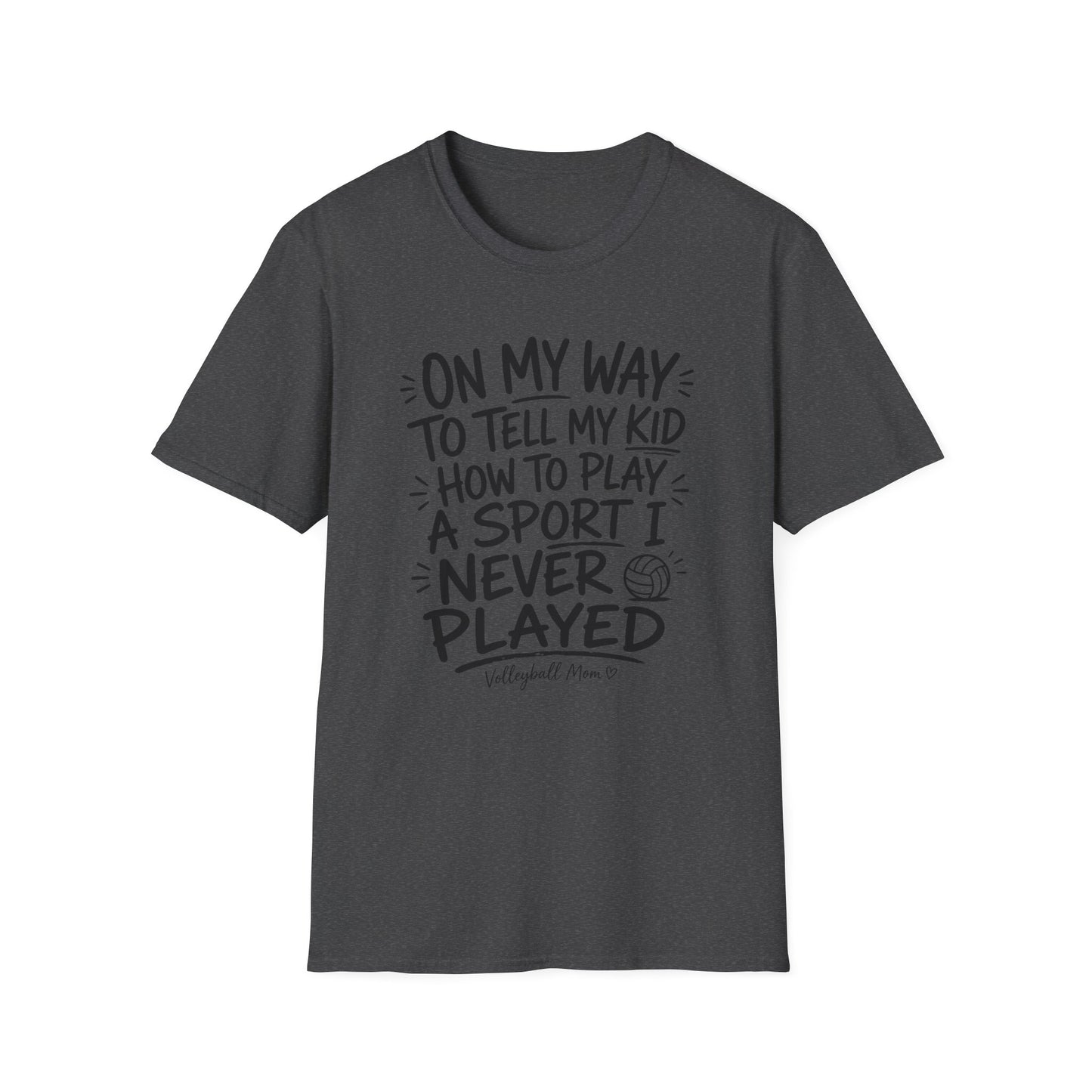On my way to tell my kid how to play a sport I never played volleyball T-Shirt