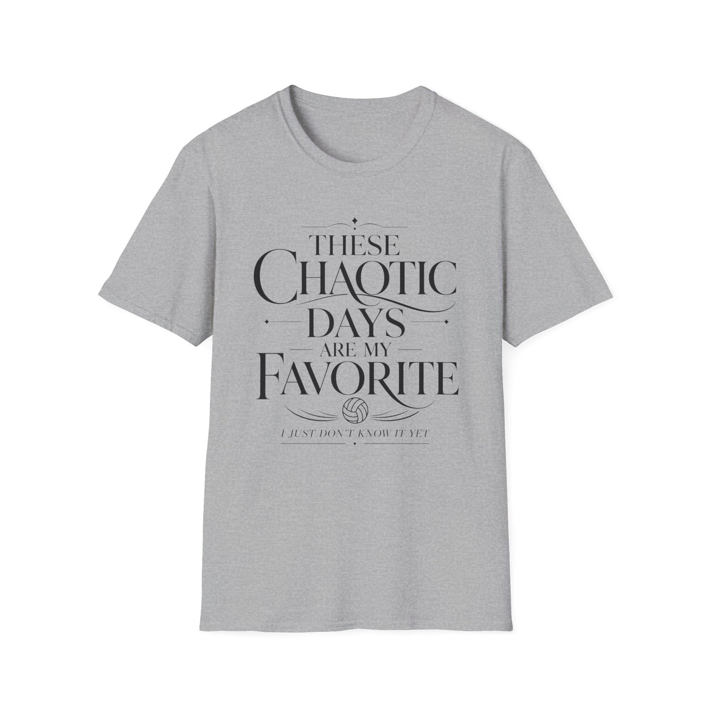 These chaotic days are my favorite I just don't know it yet T-Shirt