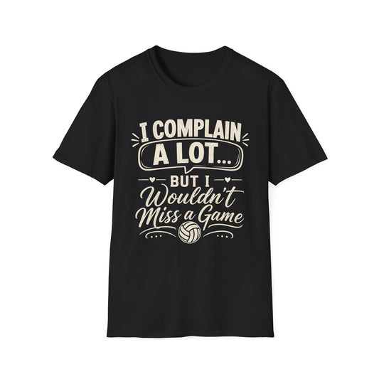 I complain a lot but I wouldn't miss a game T-Shirt