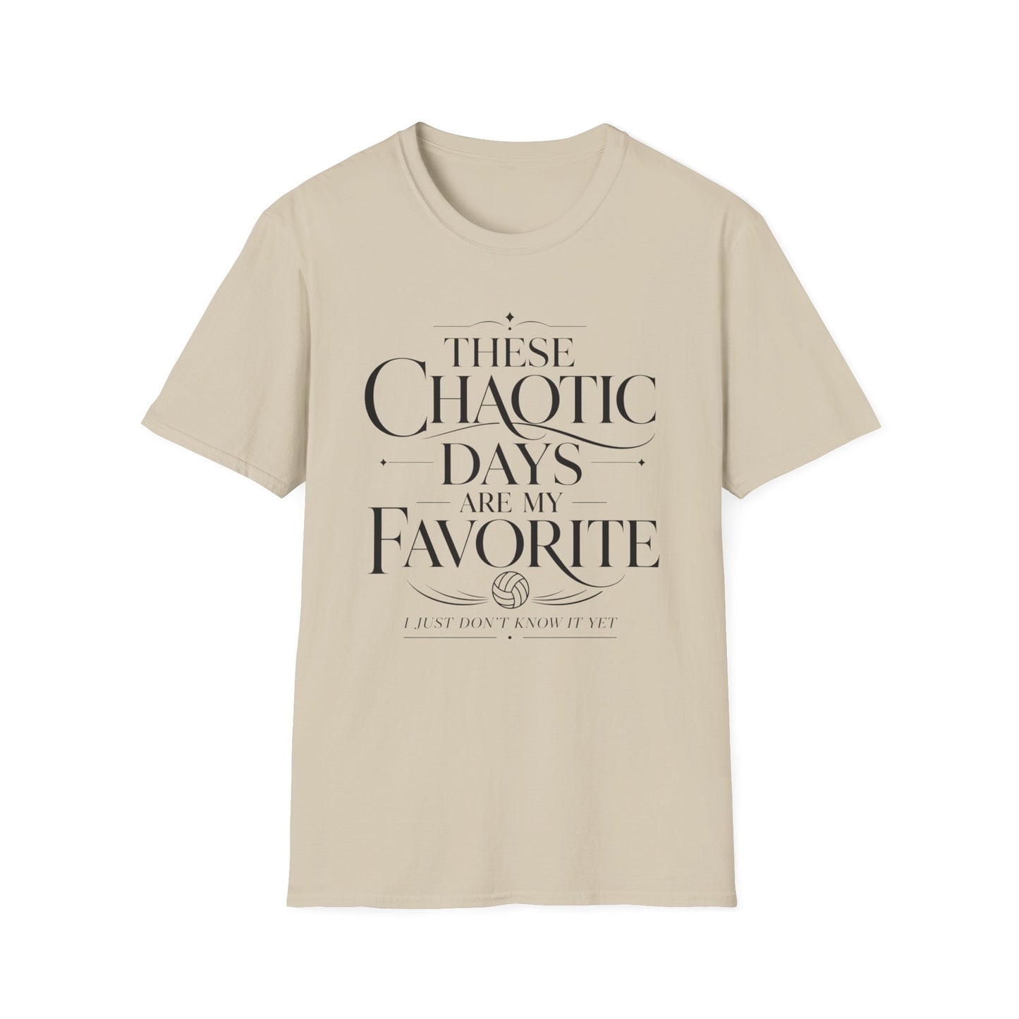 These chaotic days are my favorite I just don't know it yet T-Shirt