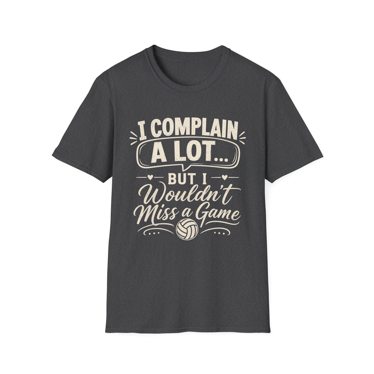 I complain a lot but I wouldn't miss a game T-Shirt