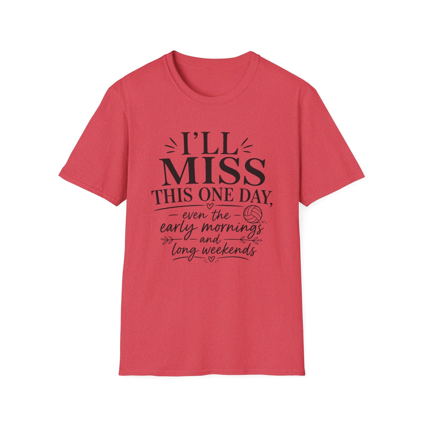 I'll miss this one day even the early mornings and long weekends volleyball T-Shirt