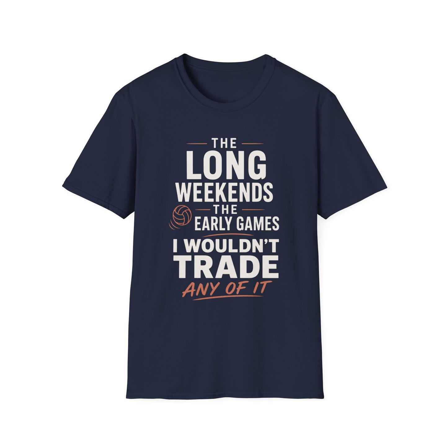 The long weekends the early games I wouldn't trade any of it volleyball T-Shirt