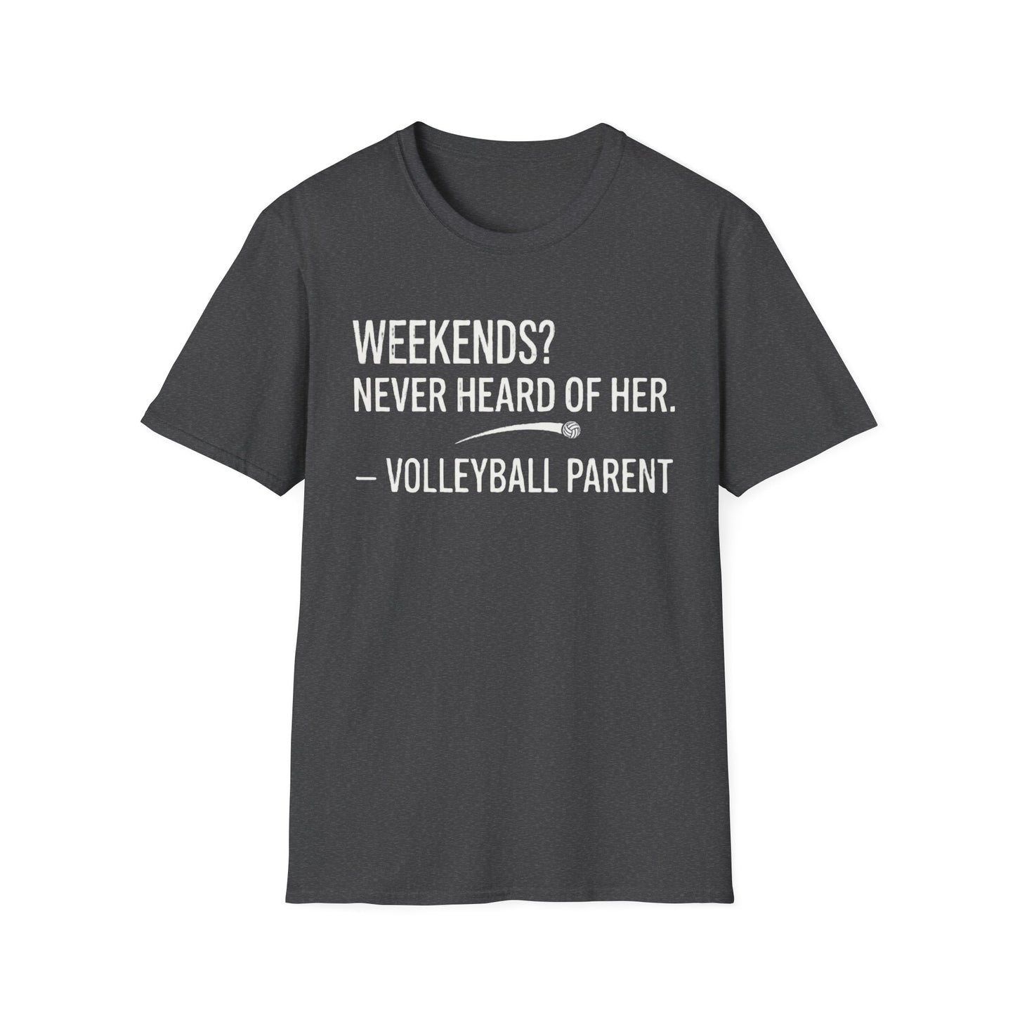 Weekends never heard of her - volleyball parent T-Shirt