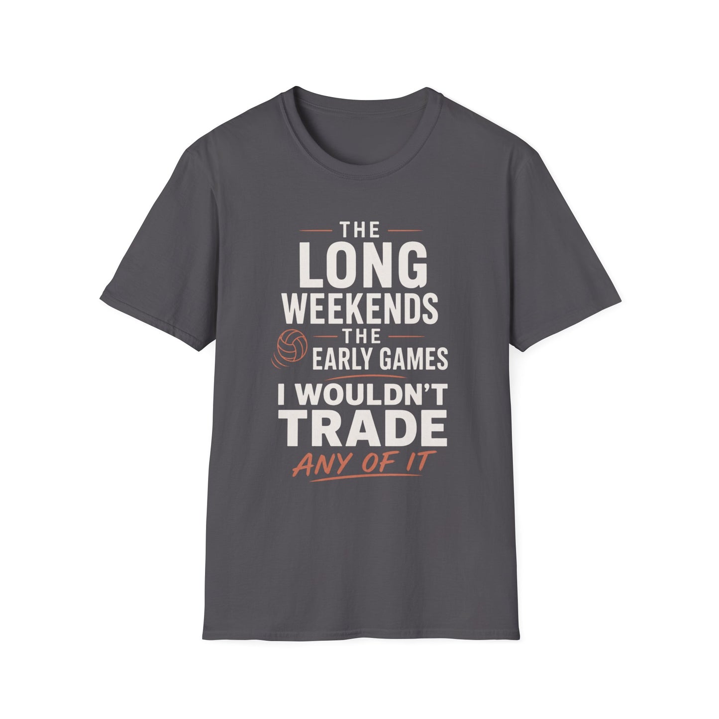 The long weekends the early games I wouldn't trade any of it volleyball T-Shirt