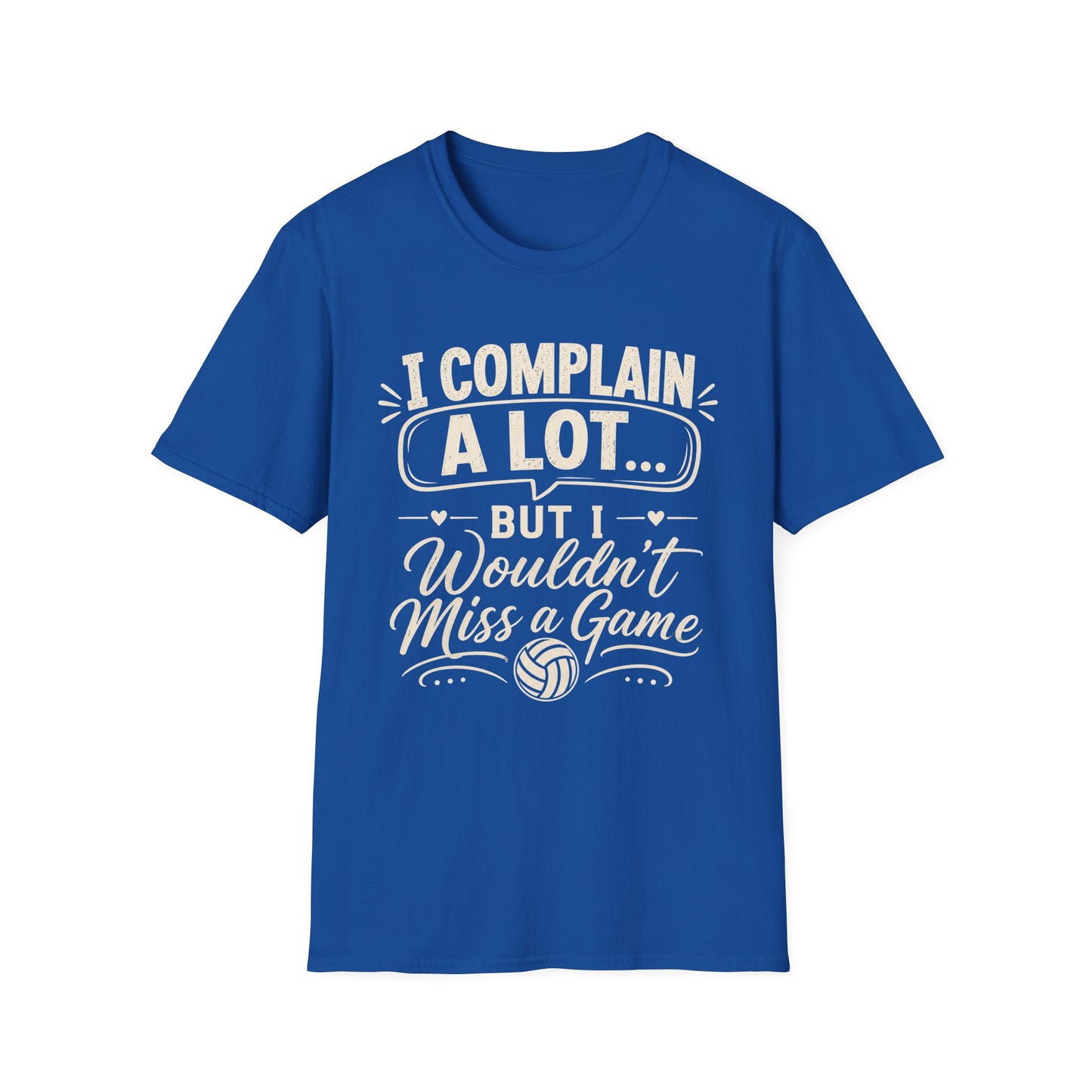 I complain a lot but I wouldn't miss a game T-Shirt