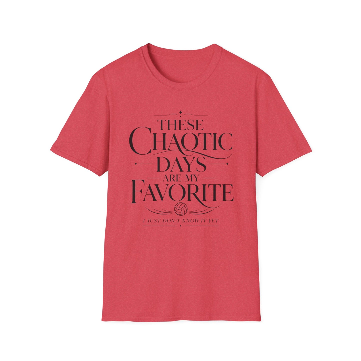 These chaotic days are my favorite I just don't know it yet T-Shirt