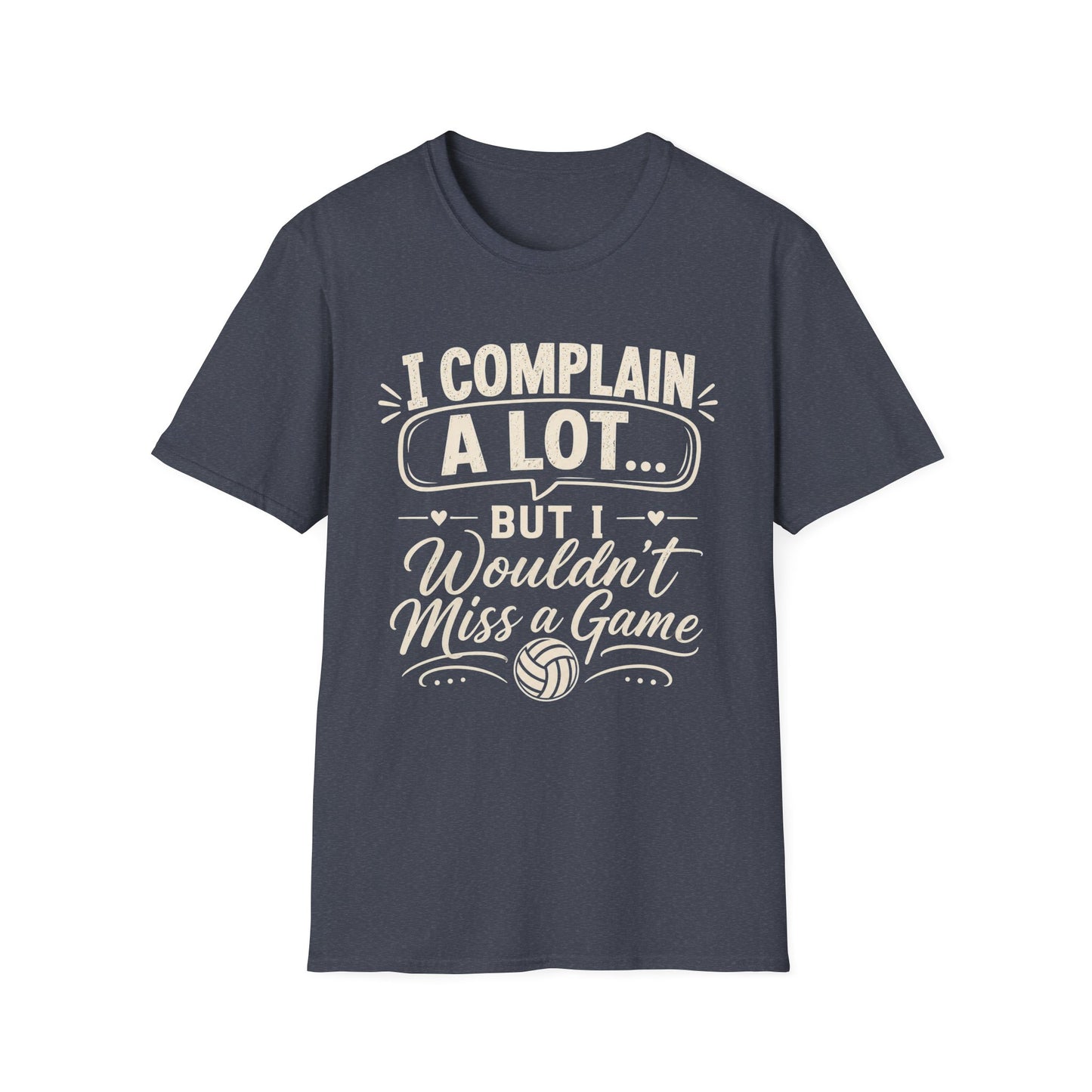 I complain a lot but I wouldn't miss a game T-Shirt