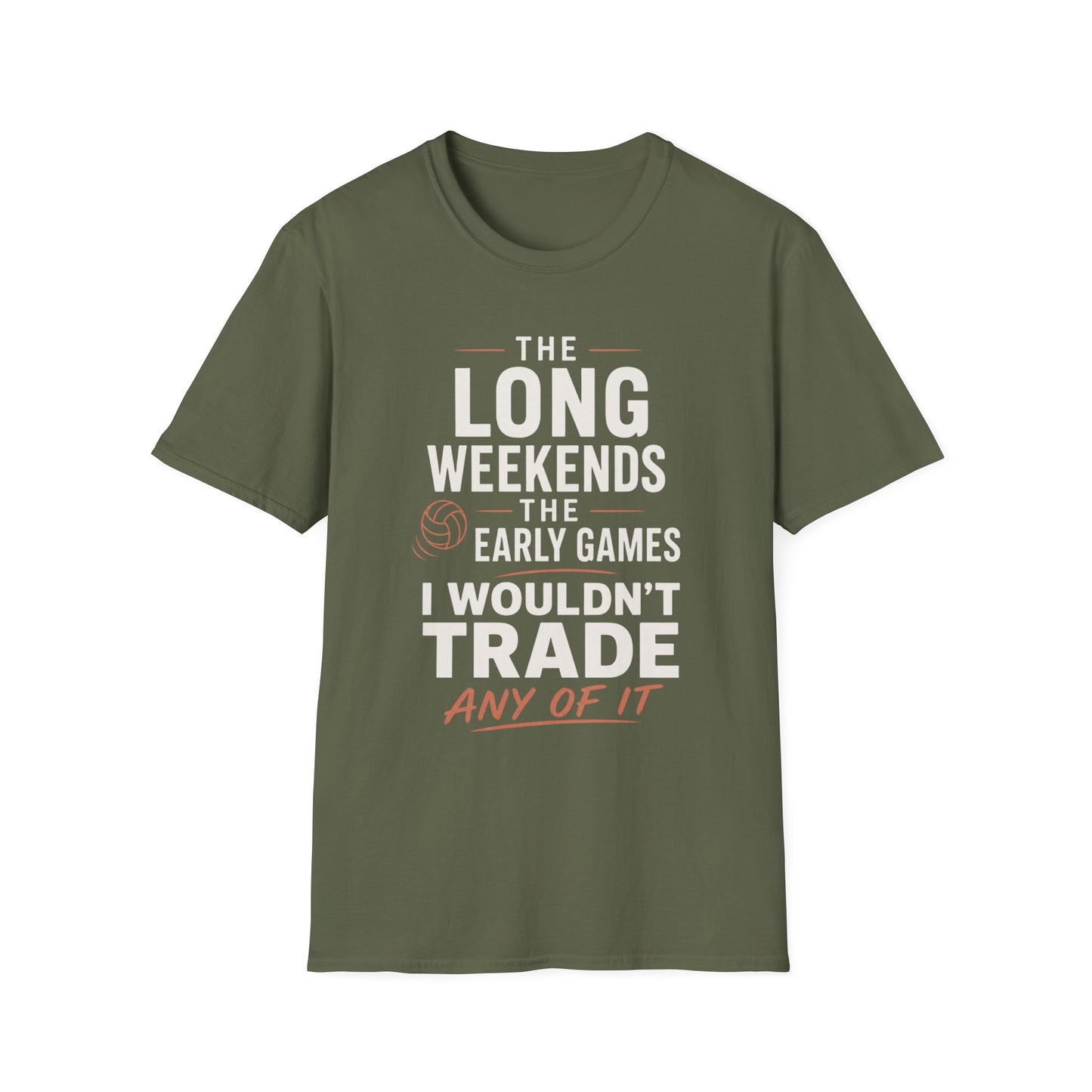 The long weekends the early games I wouldn't trade any of it volleyball T-Shirt