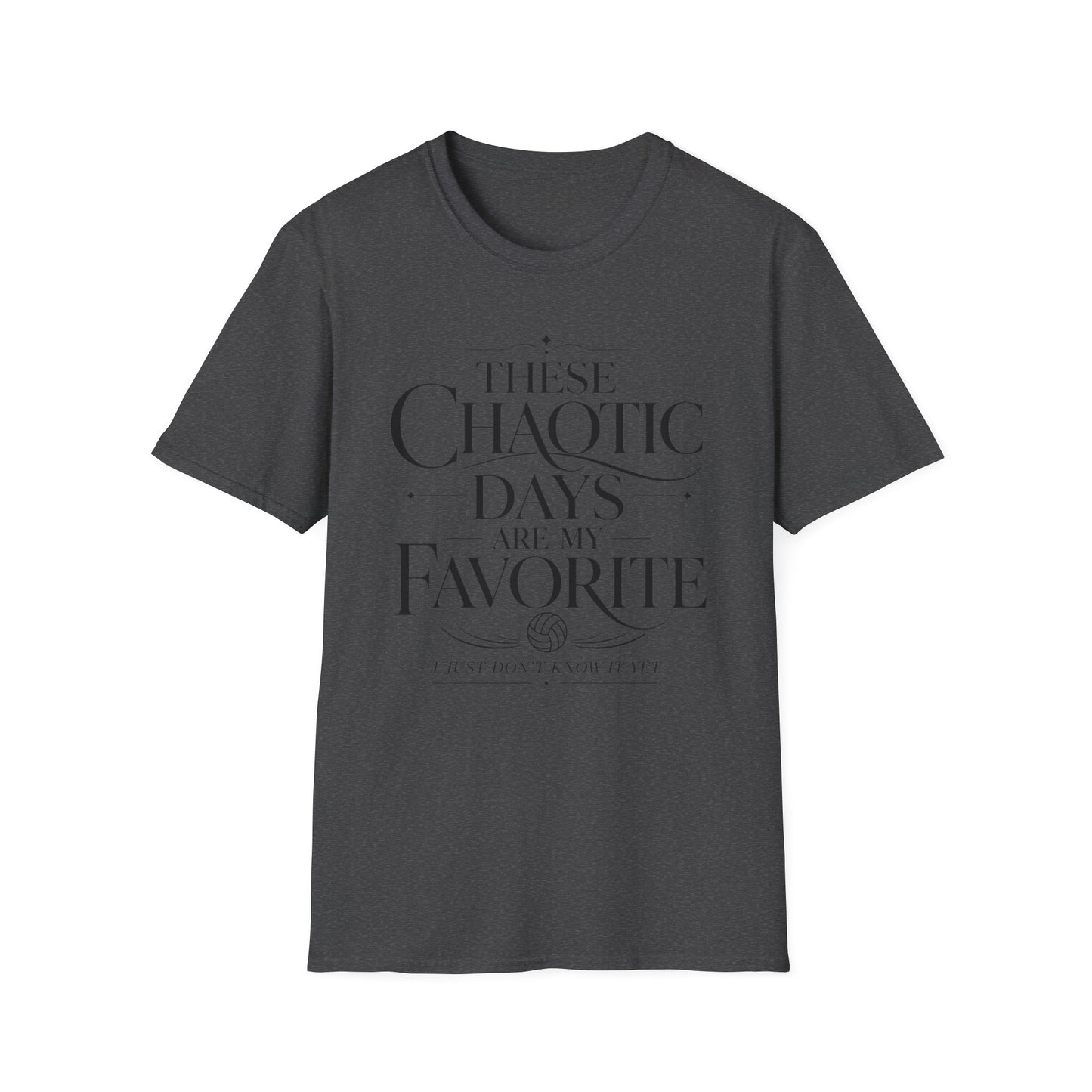 These chaotic days are my favorite I just don't know it yet T-Shirt