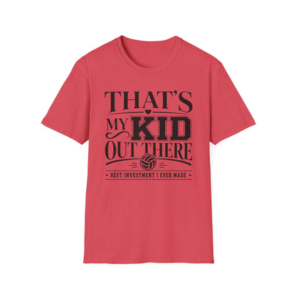 That's my kid out there best investment I ever made volleyball T-Shirt