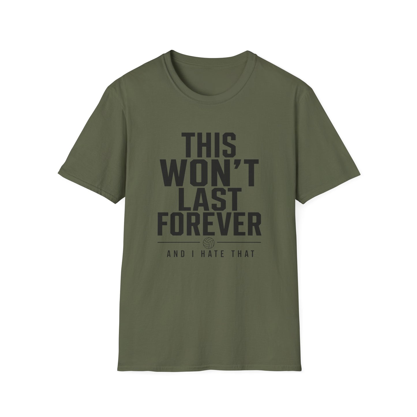This won't last forever and I hate that volleyball T-Shirt