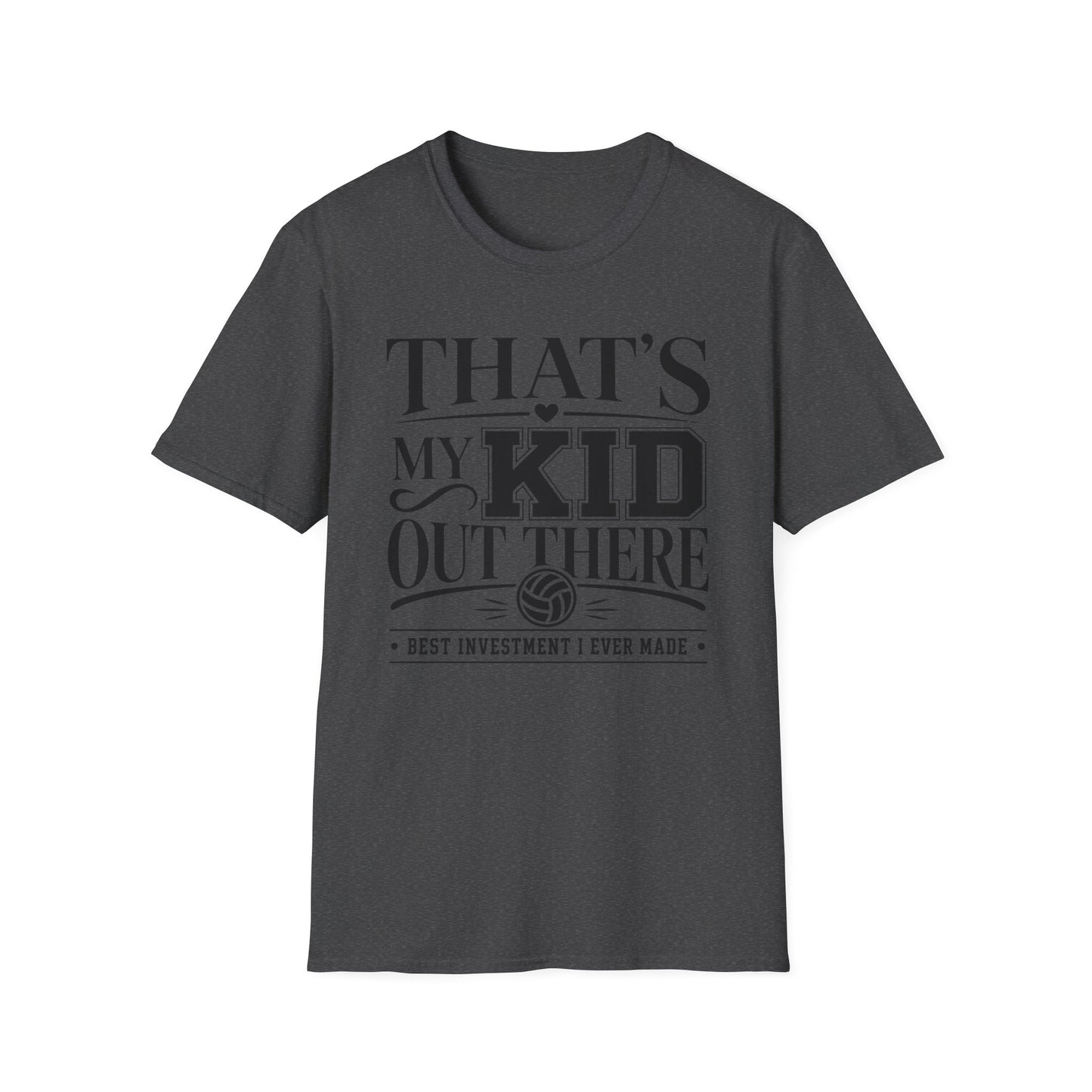 That's my kid out there best investment I ever made volleyball T-Shirt