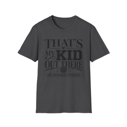 That's my kid out there best investment I ever made volleyball T-Shirt