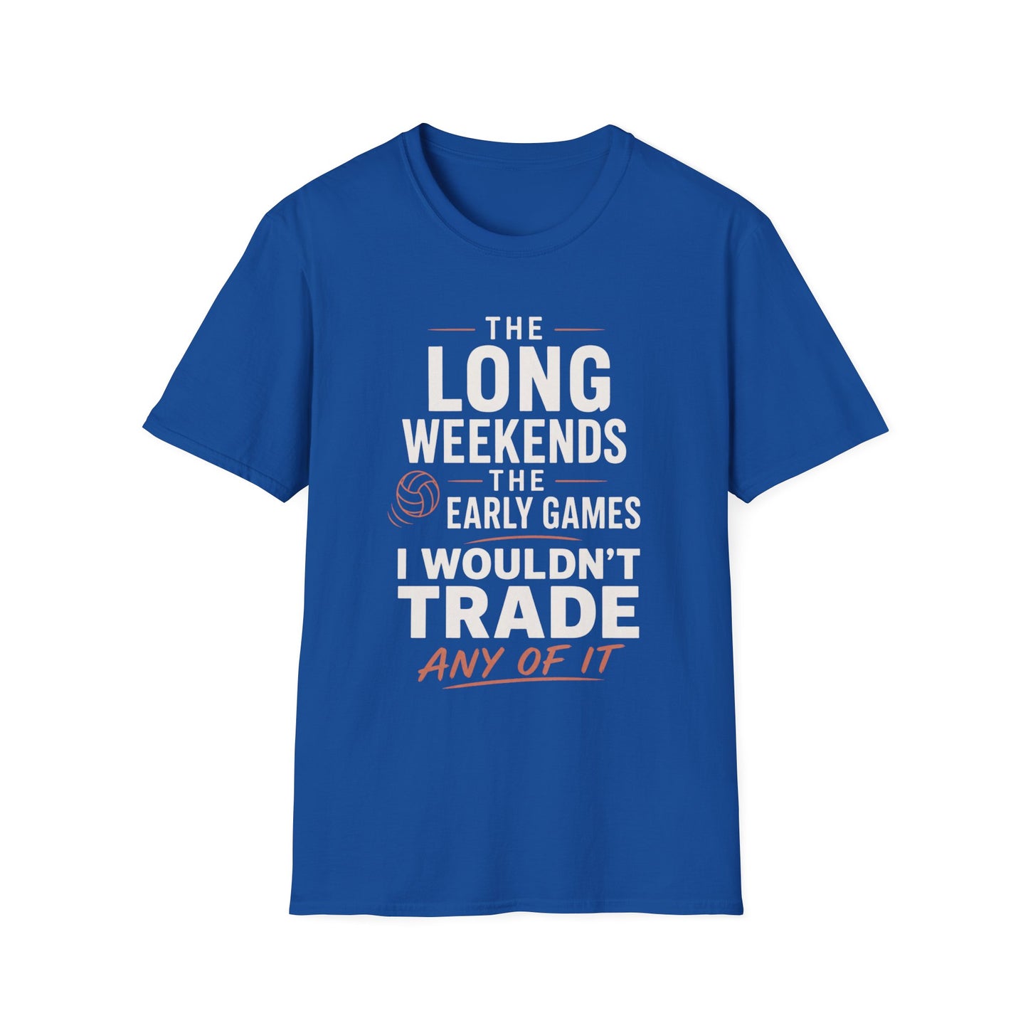 The long weekends the early games I wouldn't trade any of it volleyball T-Shirt