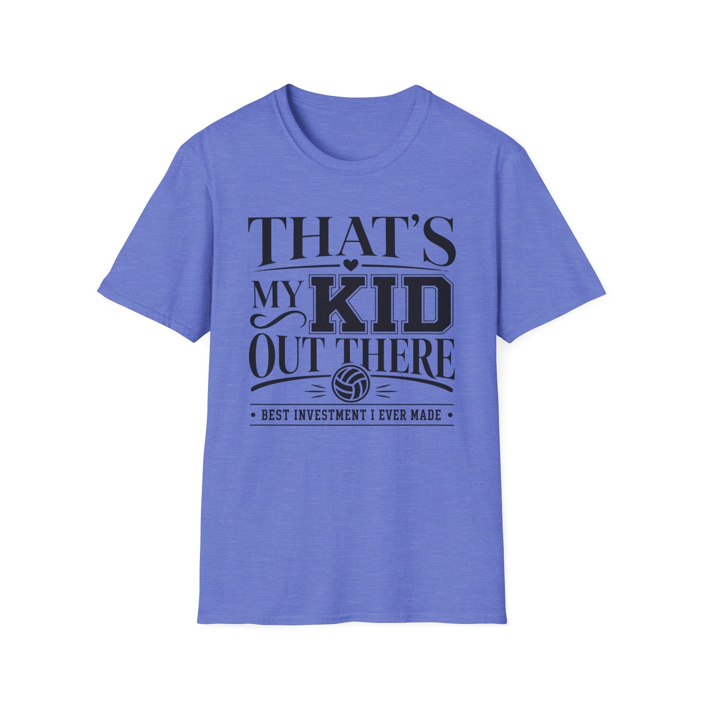 That's my kid out there best investment I ever made volleyball T-Shirt
