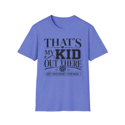That's my kid out there best investment I ever made volleyball T-Shirt