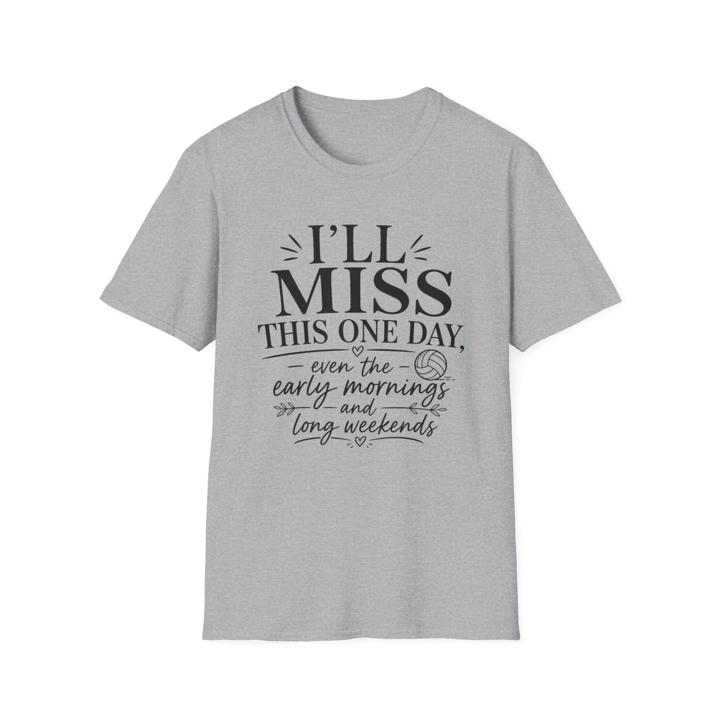 I'll miss this one day even the early mornings and long weekends volleyball T-Shirt