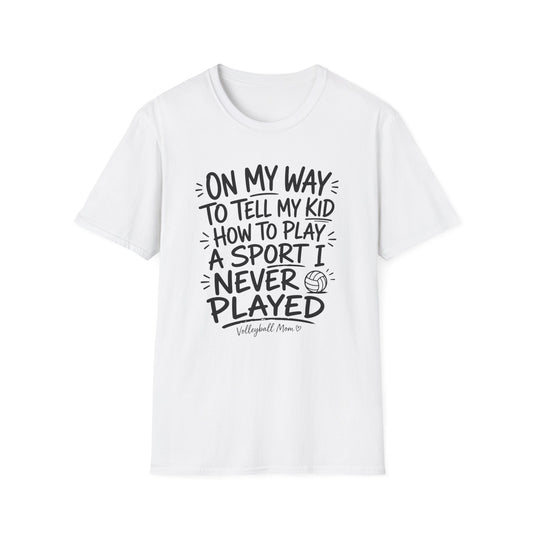 On my way to tell my kid how to play a sport I never played volleyball T-Shirt