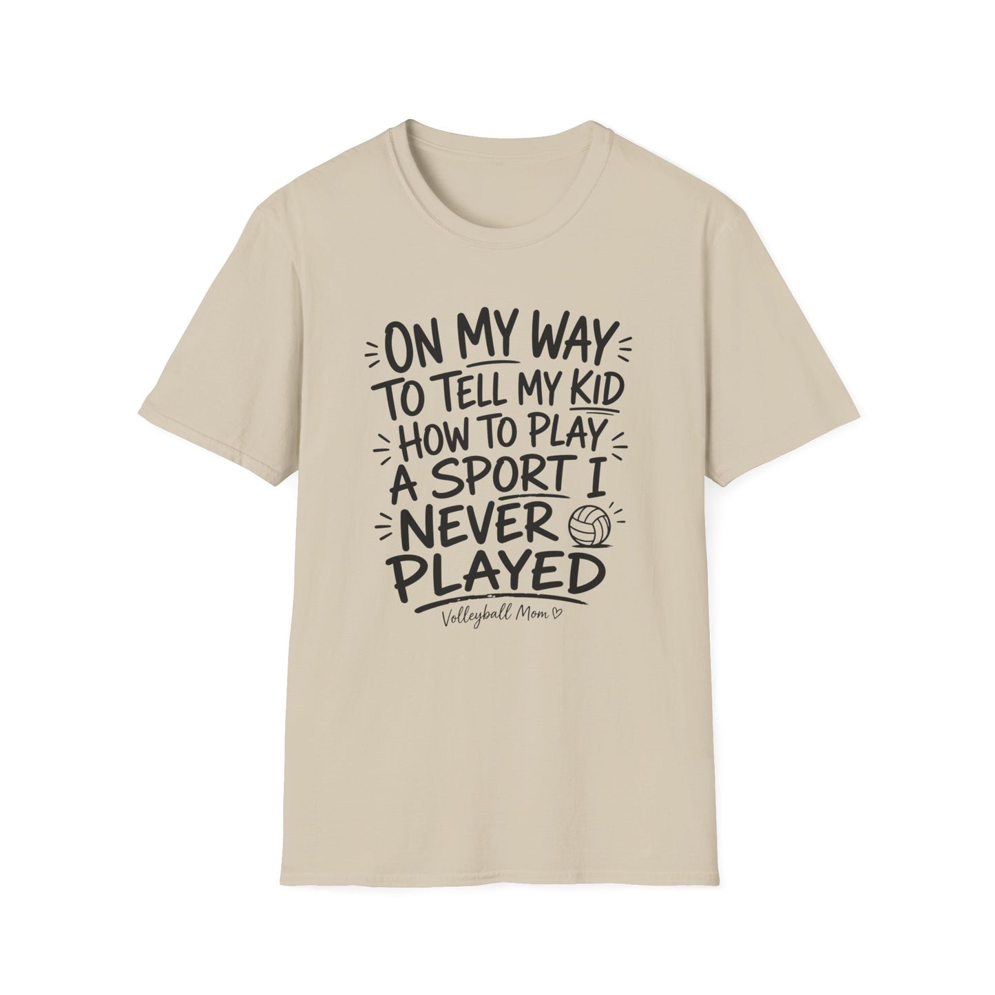 On my way to tell my kid how to play a sport I never played volleyball T-Shirt