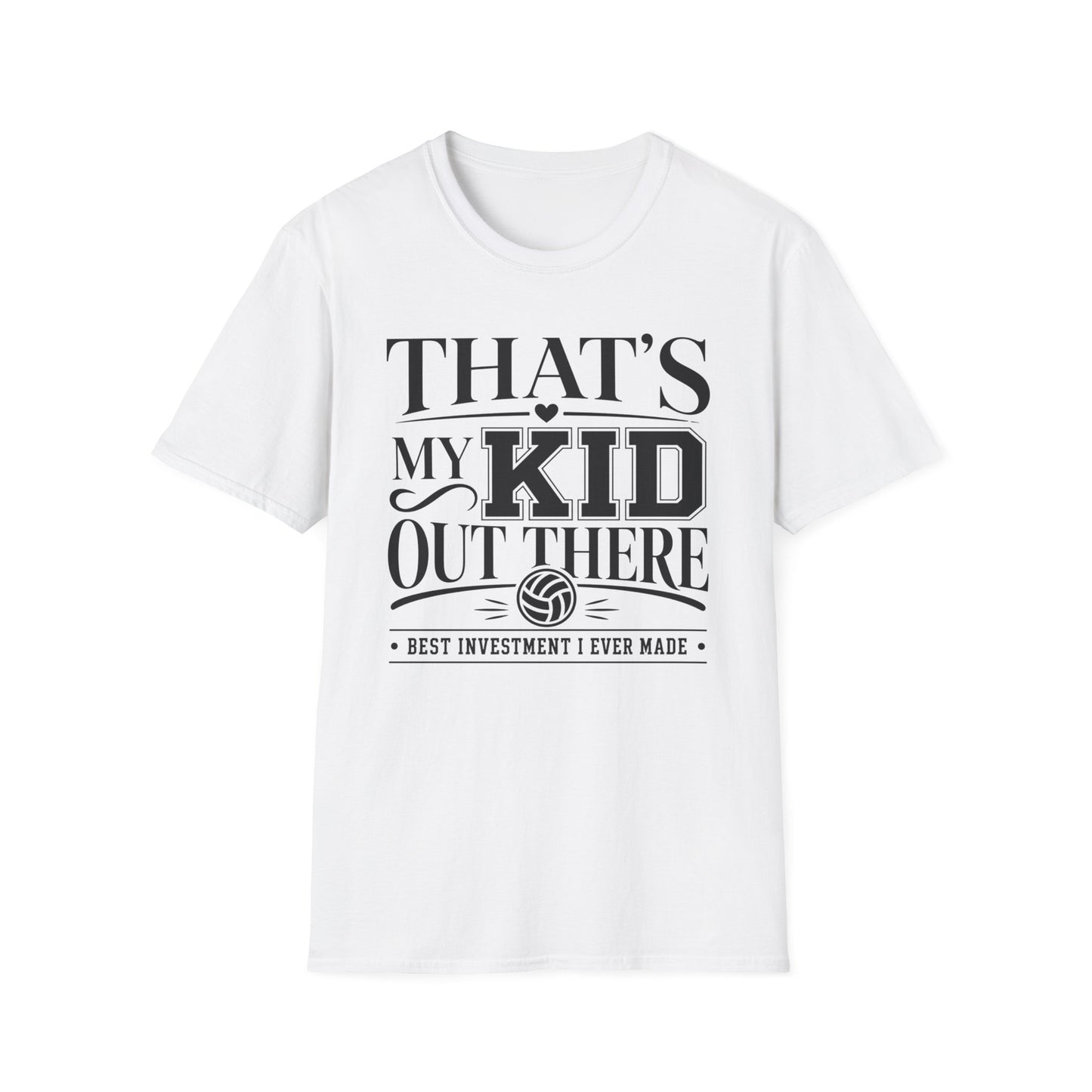 That's my kid out there best investment I ever made volleyball T-Shirt