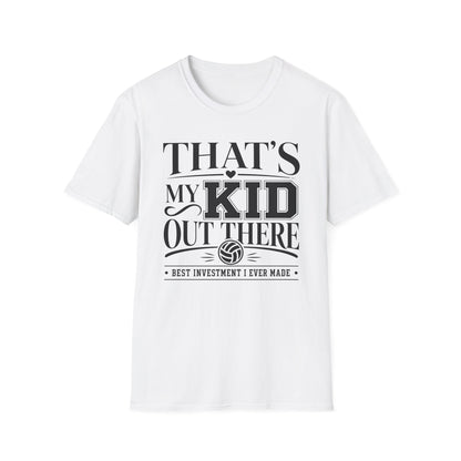 That's my kid out there best investment I ever made volleyball T-Shirt