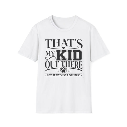 That's my kid out there best investment I ever made volleyball T-Shirt