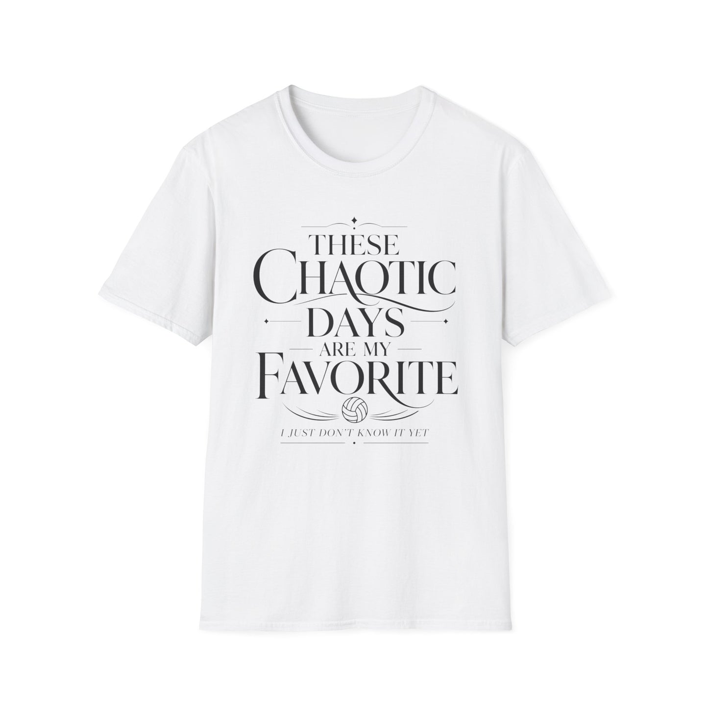 These chaotic days are my favorite I just don't know it yet T-Shirt