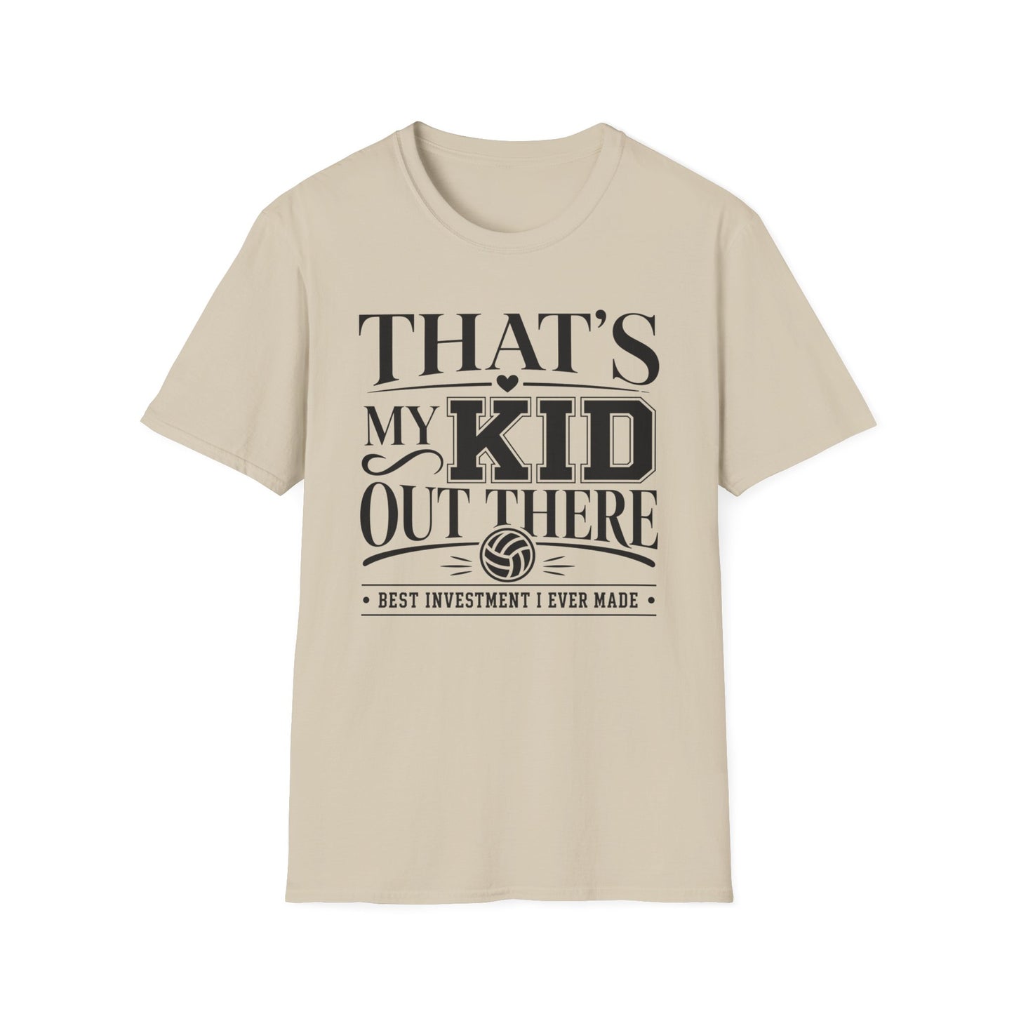 That's my kid out there best investment I ever made volleyball T-Shirt
