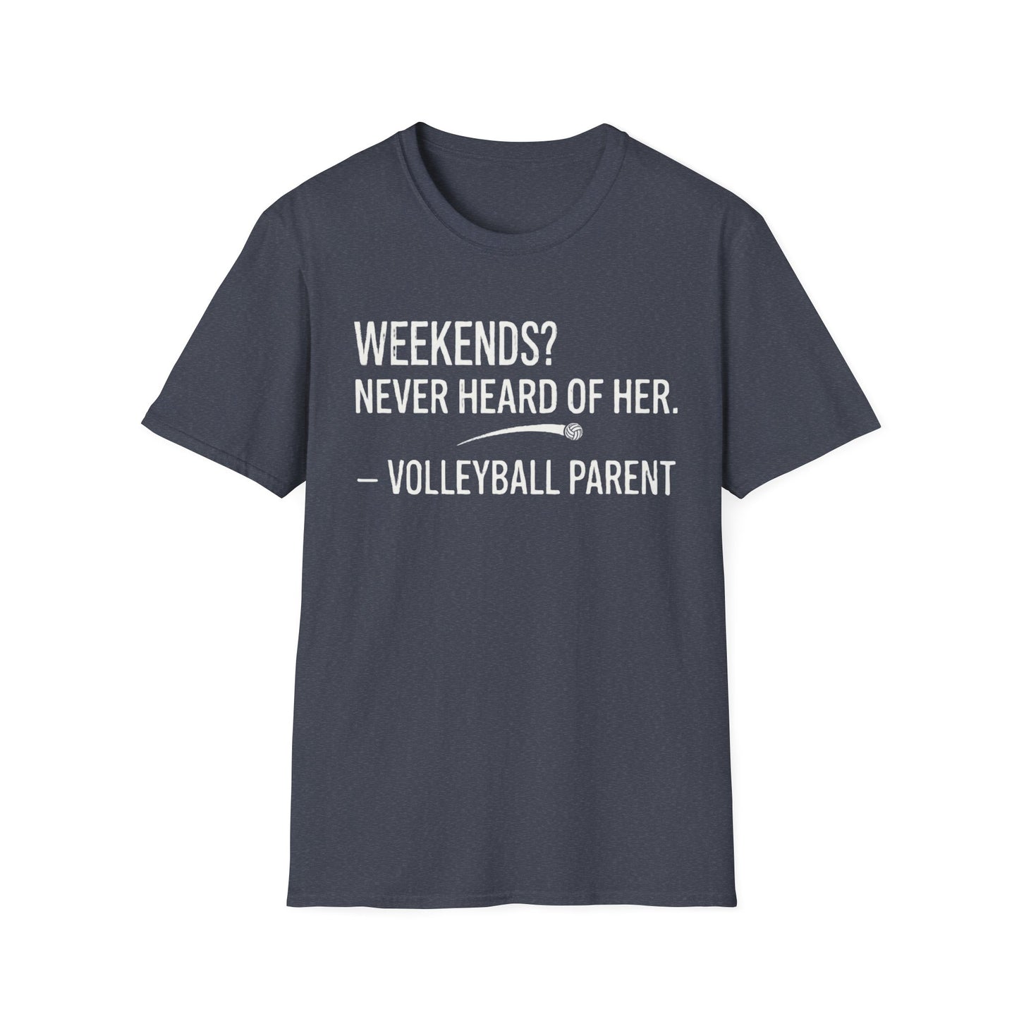 Weekends never heard of her - volleyball parent T-Shirt