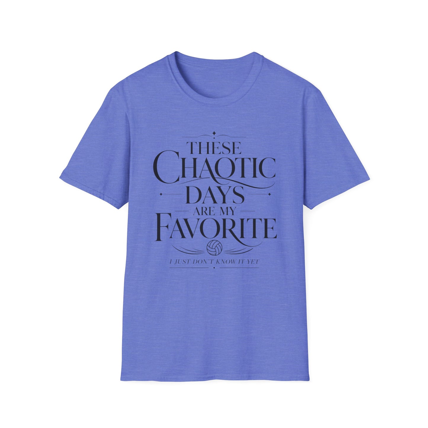 These chaotic days are my favorite I just don't know it yet T-Shirt