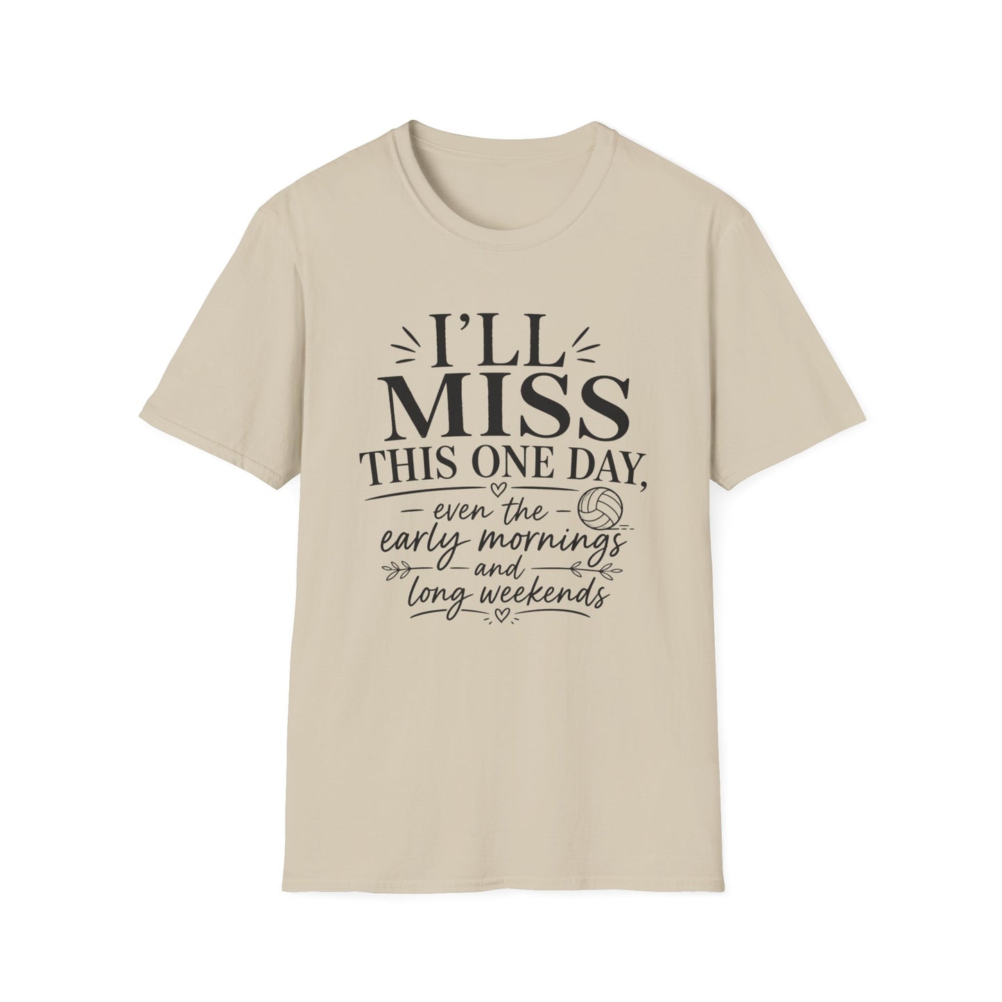 I'll miss this one day even the early mornings and long weekends volleyball T-Shirt