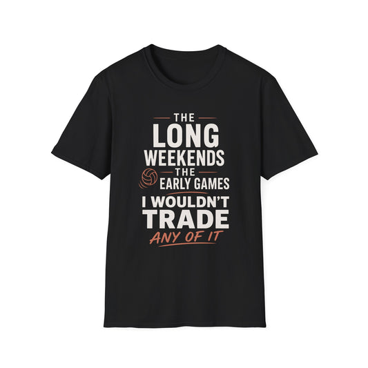 The long weekends the early games I wouldn't trade any of it volleyball T-Shirt
