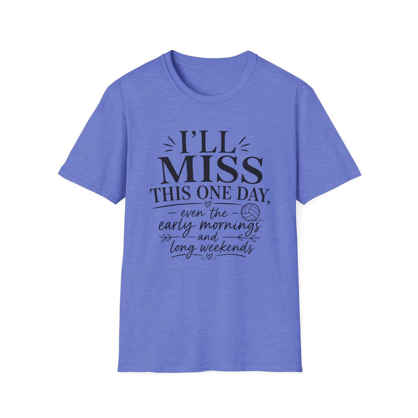 I'll miss this one day even the early mornings and long weekends volleyball T-Shirt