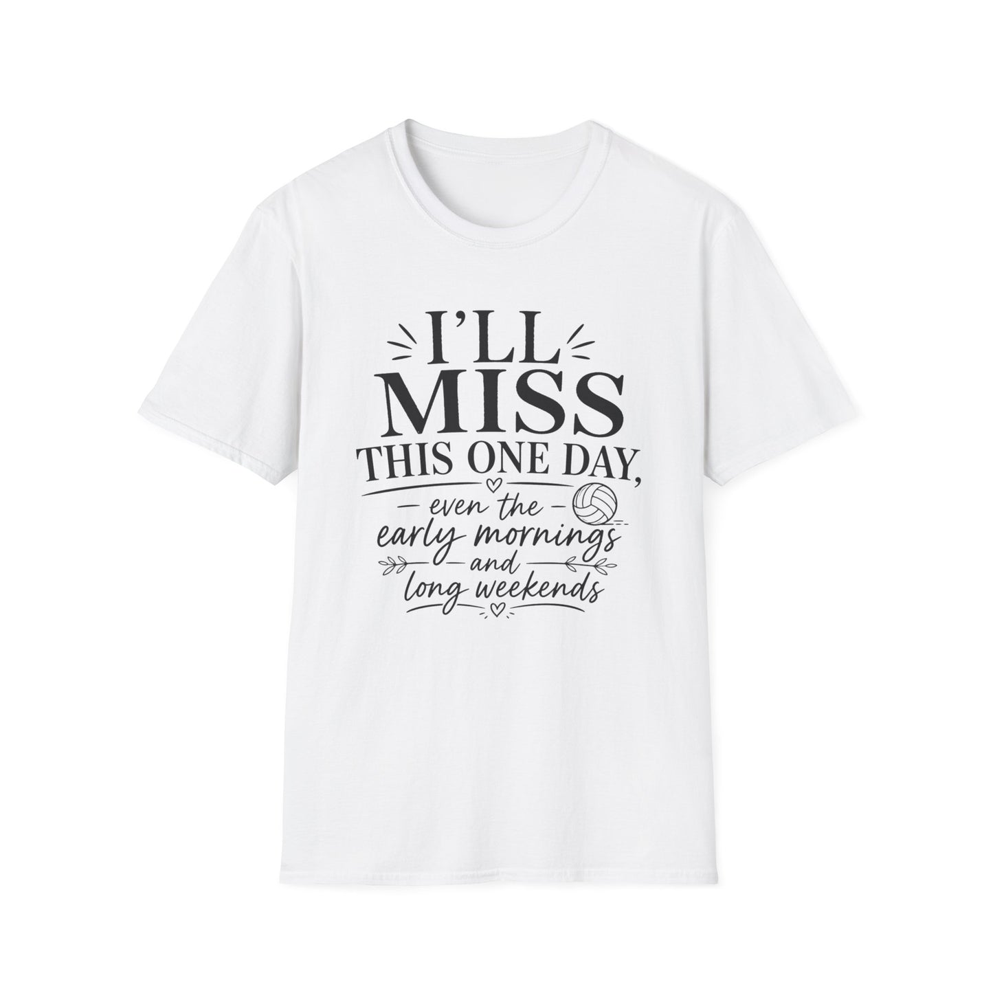I'll miss this one day even the early mornings and long weekends volleyball T-Shirt