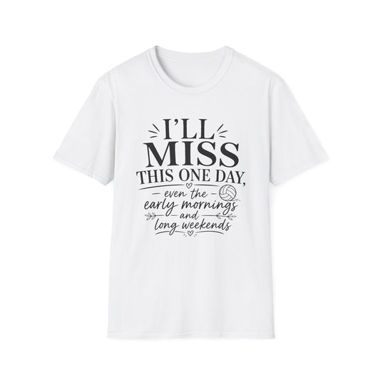 I'll miss this one day even the early mornings and long weekends volleyball T-Shirt