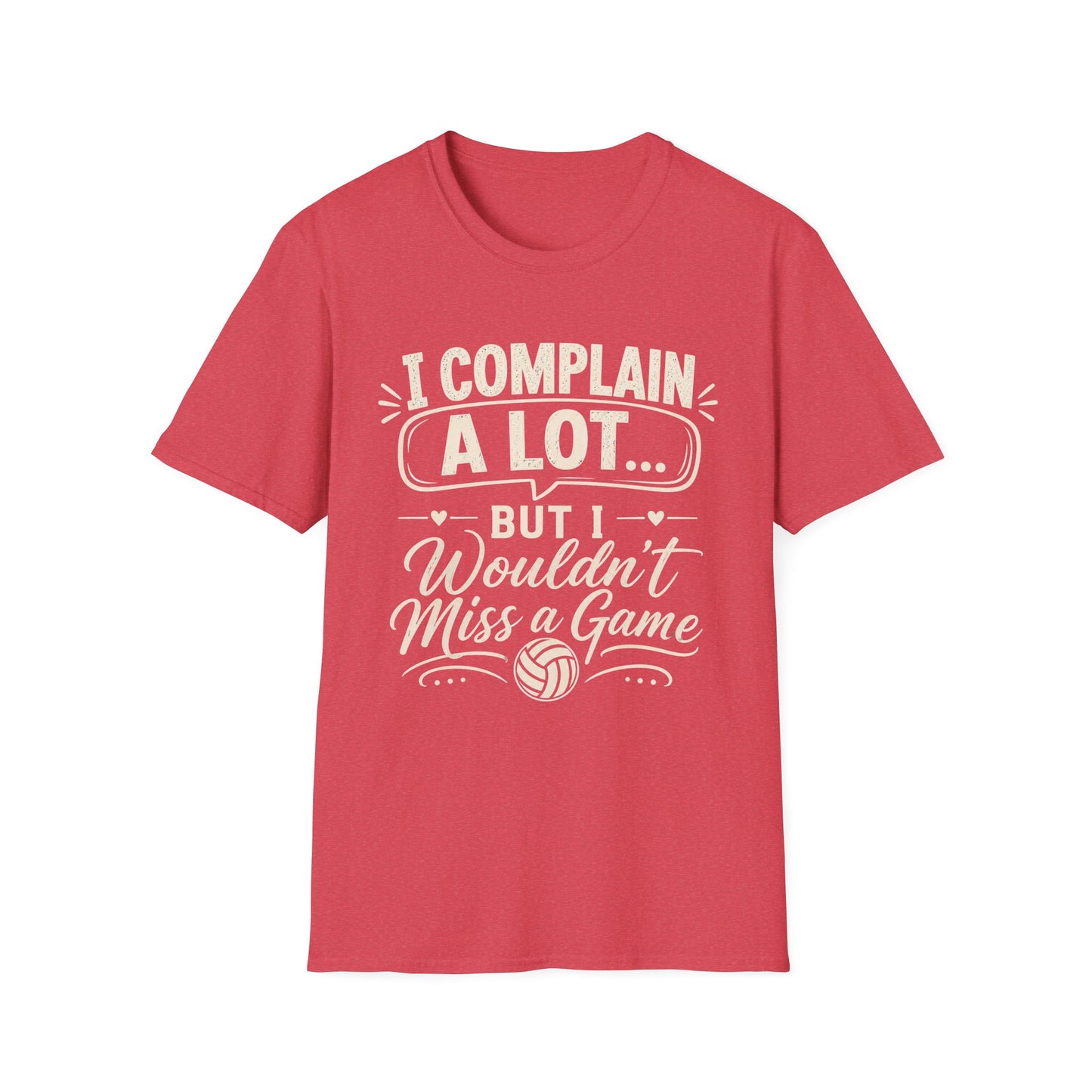 I complain a lot but I wouldn't miss a game T-Shirt