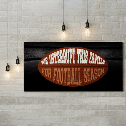 We Interrupt This Family for Football Season - Football Wall Art