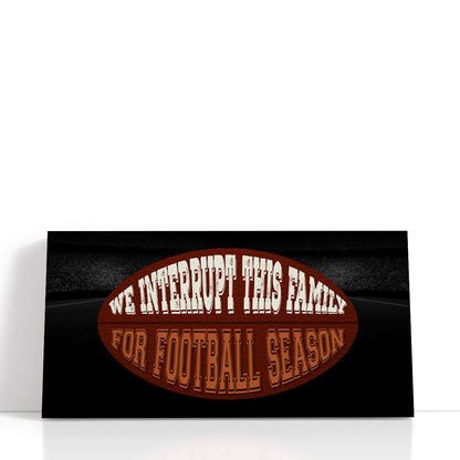We Interrupt This Family for Football Season - Football Wall Art
