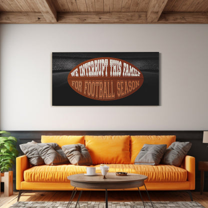 We Interrupt This Family for Football Season - Football Wall Art